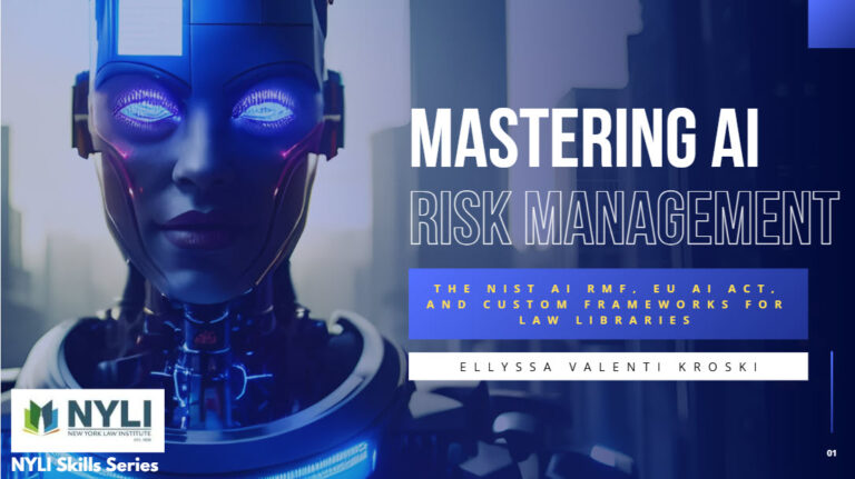 Recording: Mastering AI Risk Management: The NIST AI RMF, EU AI Act, and Custom Frameworks for Law Libraries